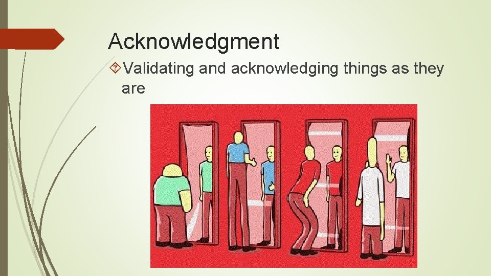 Acknowledgment Validating and acknowledging things as they are 