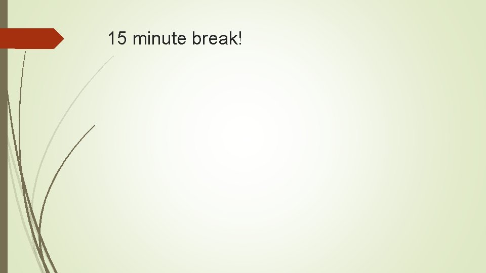 15 minute break! 