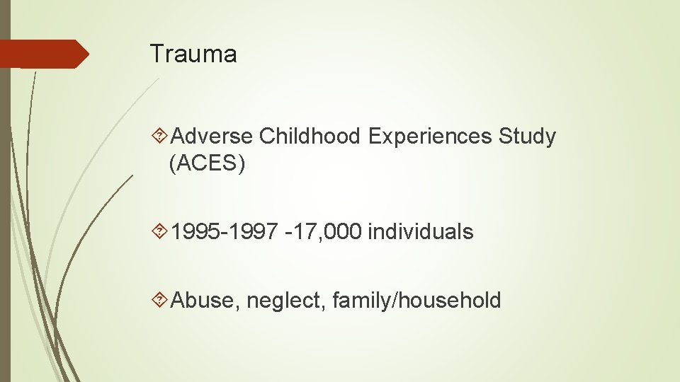 Trauma Adverse Childhood Experiences Study (ACES) 1995 -1997 -17, 000 individuals Abuse, neglect, family/household