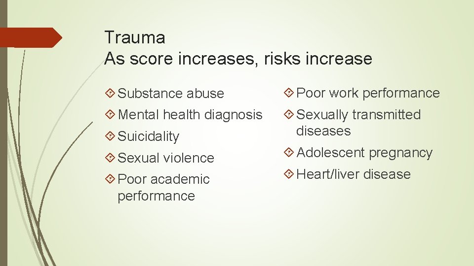 Trauma As score increases, risks increase Substance abuse Poor work performance Mental health diagnosis