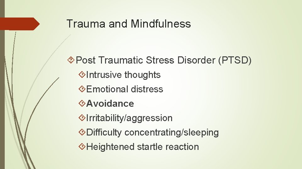 Trauma and Mindfulness Post Traumatic Stress Disorder (PTSD) Intrusive thoughts Emotional distress Avoidance Irritability/aggression