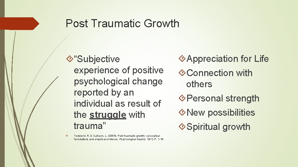 Post Traumatic Growth “Subjective experience of positive psychological change reported by an individual as