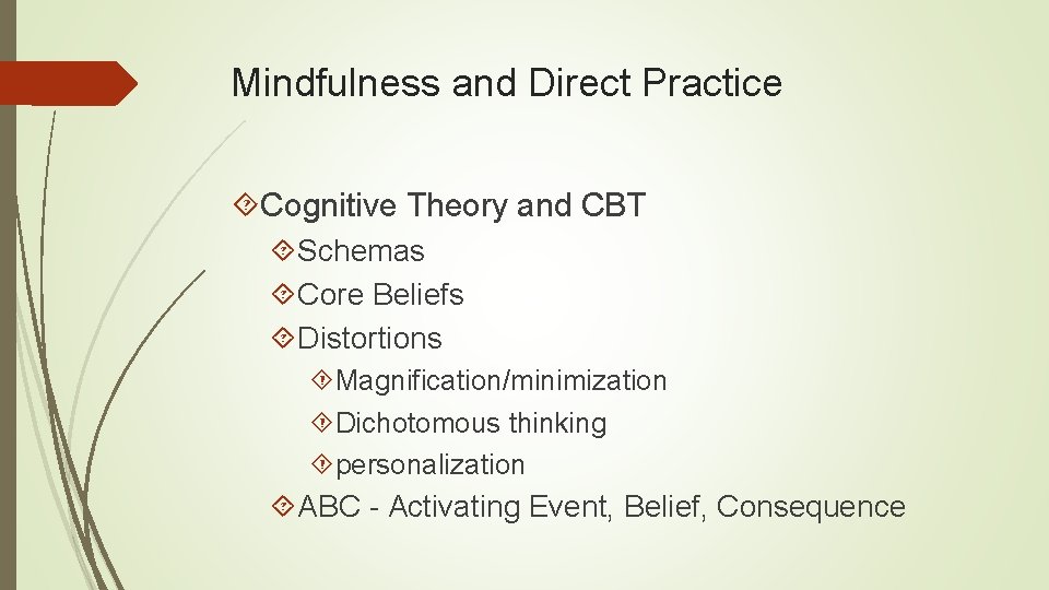 Mindfulness and Direct Practice Cognitive Theory and CBT Schemas Core Beliefs Distortions Magnification/minimization Dichotomous