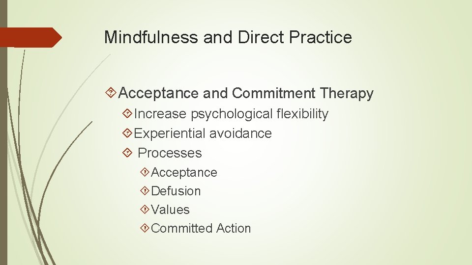 Mindfulness and Direct Practice Acceptance and Commitment Therapy Increase psychological flexibility Experiential avoidance Processes