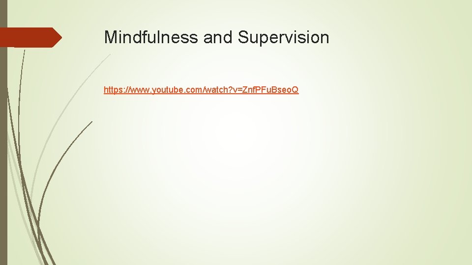 Mindfulness and Supervision https: //www. youtube. com/watch? v=Znf. PFu. Bseo. Q 