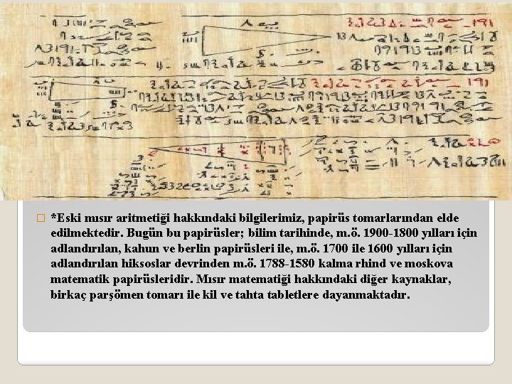 � *Eski mısır aritmetiği hakkındaki bilgilerimiz, papirüs tomarlarından elde edilmektedir. Bugün bu papirüsler; bilim