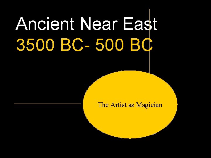 Ancient Near East 3500 BC- 500 BC The Artist as Magician 