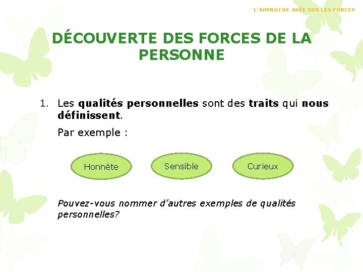 L’APPROCHE AXÉE SUR LES FORCES DÉCOUVERTE DES FORCES DE LA PERSONNE 1. Les qualités