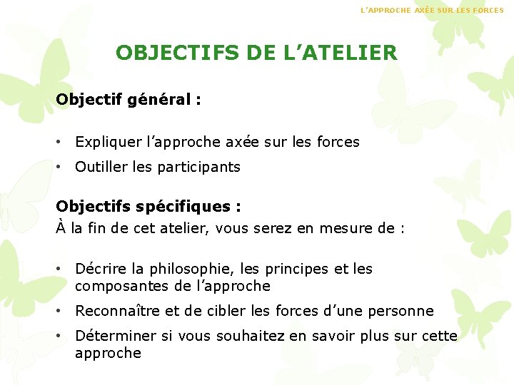 L’APPROCHE AXÉE SUR LES FORCES OBJECTIFS DE L’ATELIER Objectif général : • Expliquer l’approche