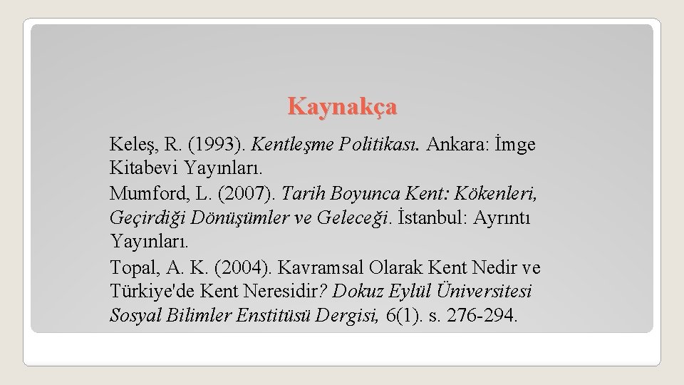 Kaynakça Keleş, R. (1993). Kentleşme Politikası. Ankara: İmge Kitabevi Yayınları. Mumford, L. (2007). Tarih