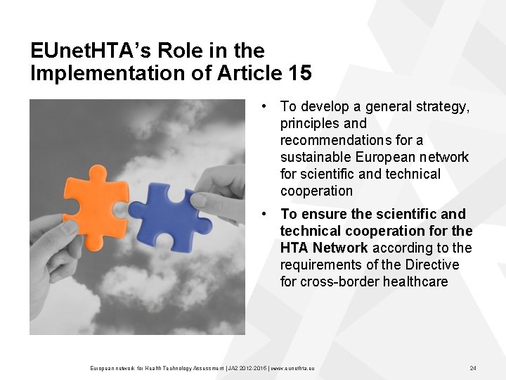 EUnet. HTA’s Role in the Implementation of Article 15 • To develop a general