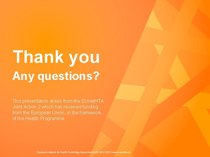 Thank you Any questions? This presentation arises from the EUnet. HTA Joint Action 2