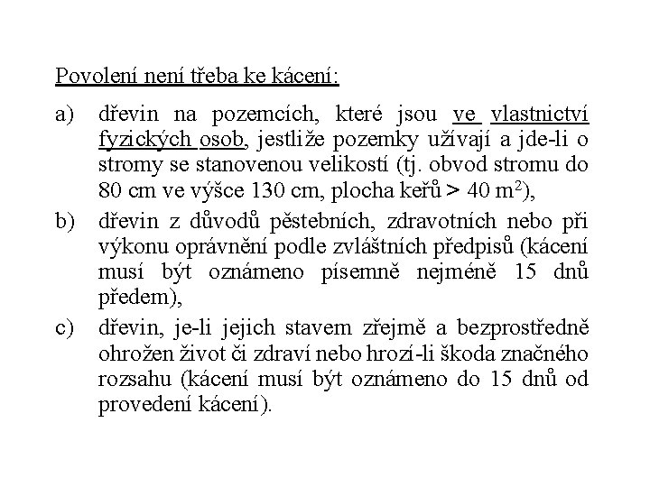 Povolení není třeba ke kácení: a) dřevin na pozemcích, které jsou ve vlastnictví fyzických