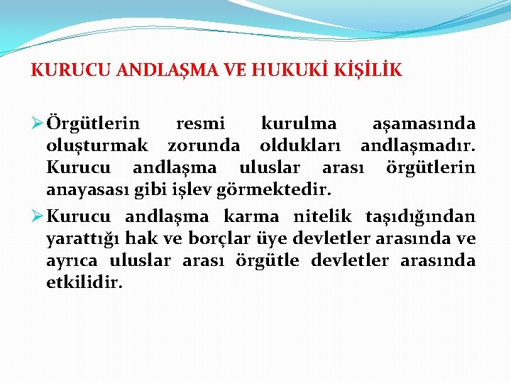 KURUCU ANDLAŞMA VE HUKUKİ KİŞİLİK Ø Örgütlerin resmi kurulma aşamasında oluşturmak zorunda oldukları andlaşmadır.