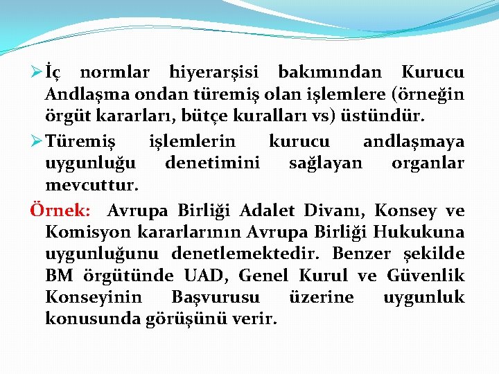 Ø İç normlar hiyerarşisi bakımından Kurucu Andlaşma ondan türemiş olan işlemlere (örneğin örgüt kararları,