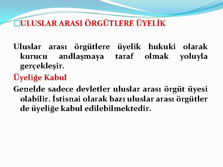 �ULUSLAR ARASI ÖRGÜTLERE ÜYELİK Uluslar arası örgütlere üyelik hukuki olarak kurucu andlaşmaya taraf olmak