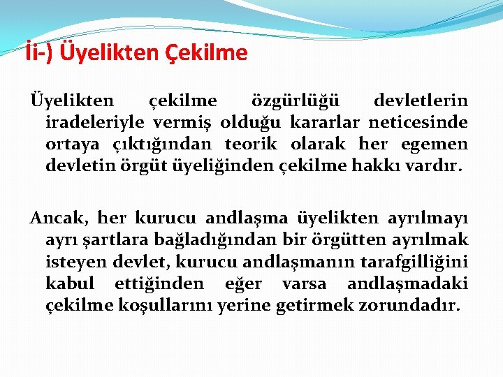 İi-) Üyelikten Çekilme Üyelikten çekilme özgürlüğü devletlerin iradeleriyle vermiş olduğu kararlar neticesinde ortaya çıktığından