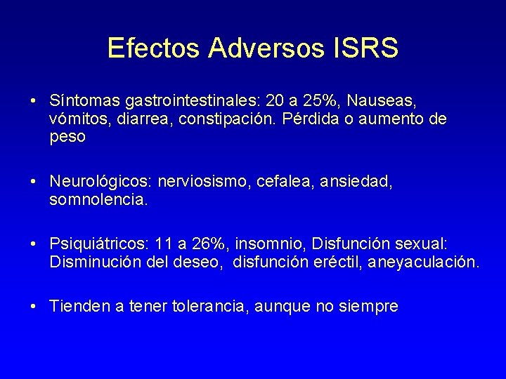Efectos Adversos ISRS • Síntomas gastrointestinales: 20 a 25%, Nauseas, vómitos, diarrea, constipación. Pérdida