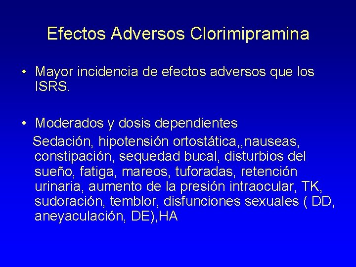 Efectos Adversos Clorimipramina • Mayor incidencia de efectos adversos que los ISRS. • Moderados