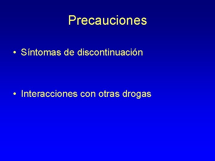 Precauciones • Síntomas de discontinuación • Interacciones con otras drogas 