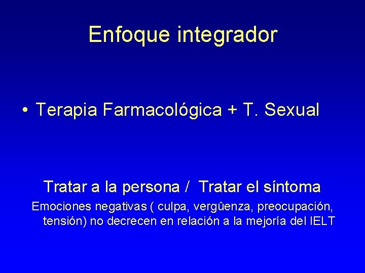 Enfoque integrador • Terapia Farmacológica + T. Sexual Tratar a la persona / Tratar