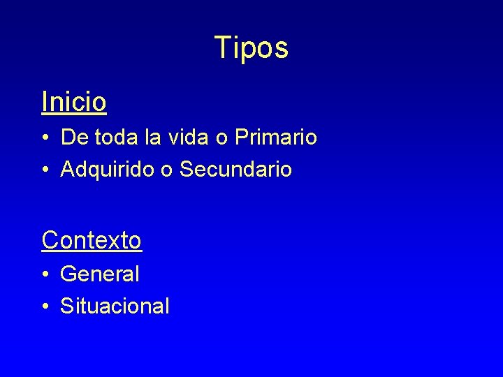 Tipos Inicio • De toda la vida o Primario • Adquirido o Secundario Contexto