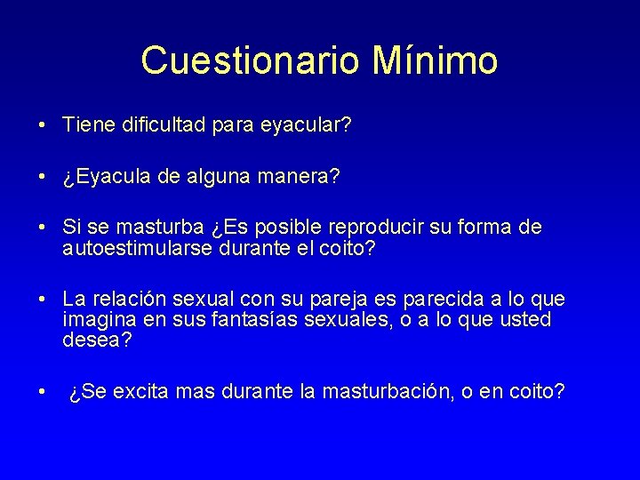 Cuestionario Mínimo • Tiene dificultad para eyacular? • ¿Eyacula de alguna manera? • Si
