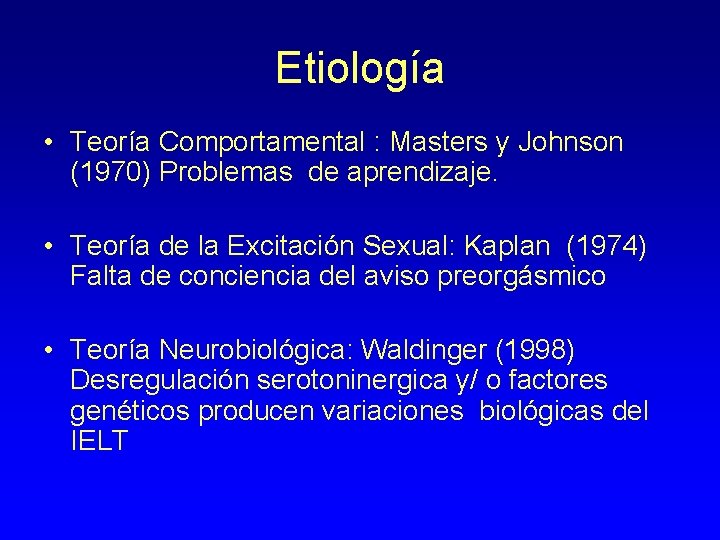 Etiología • Teoría Comportamental : Masters y Johnson (1970) Problemas de aprendizaje. • Teoría
