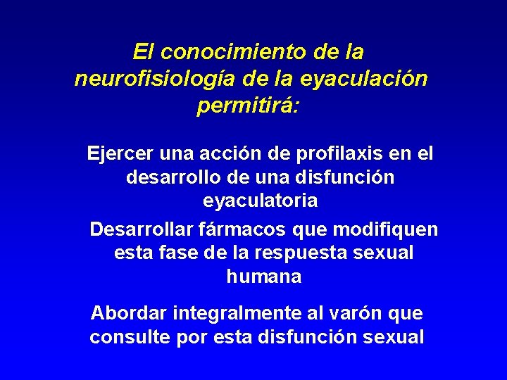 El conocimiento de la neurofisiología de la eyaculación permitirá: Ejercer una acción de profilaxis