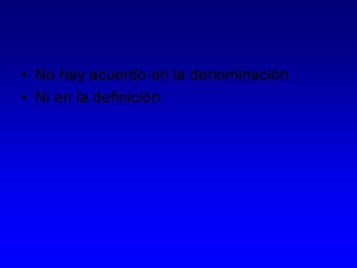  • No hay acuerdo en la denominación • Ni en la definición 
