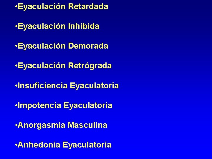  • Eyaculación Retardada • Eyaculación Inhibida • Eyaculación Demorada • Eyaculación Retrógrada •