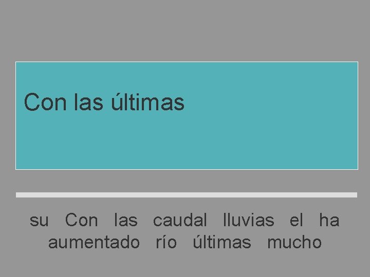 Con las últimas lluvias el río ha aumentado mucho su caudal su Con las Con las últimas lluvias el río ha aumentado mucho su caudal su Con las
