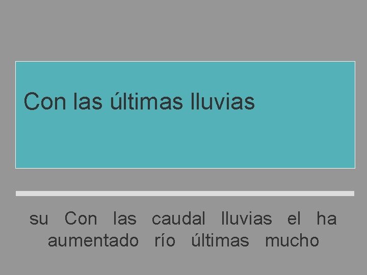 Con las últimas lluvias el río ha aumentado mucho su caudal su Con las Con las últimas lluvias el río ha aumentado mucho su caudal su Con las