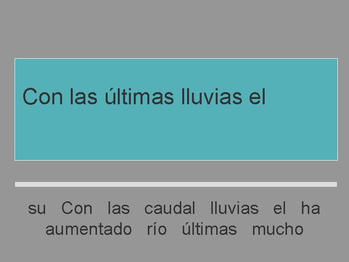 Con las últimas lluvias el río ha aumentado mucho su caudal su Con las Con las últimas lluvias el río ha aumentado mucho su caudal su Con las