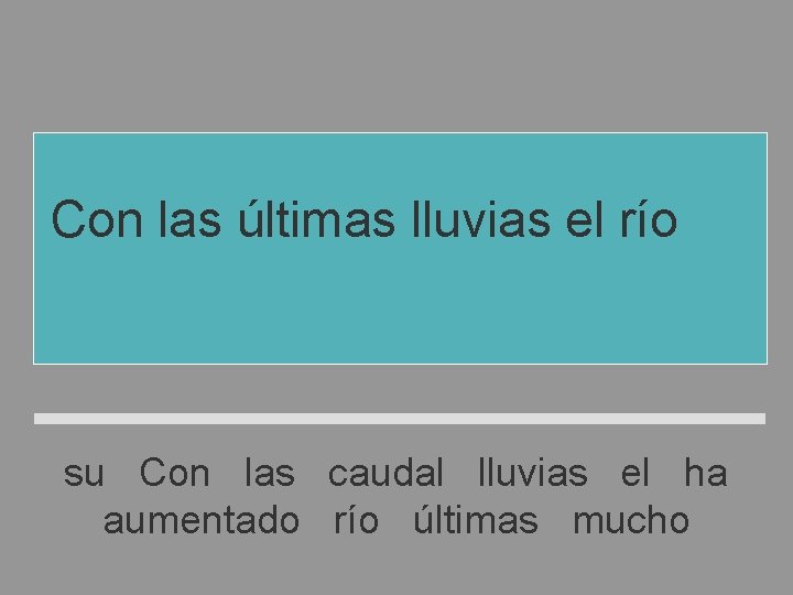Con las últimas lluvias el río ha aumentado mucho su caudal su Con las Con las últimas lluvias el río ha aumentado mucho su caudal su Con las