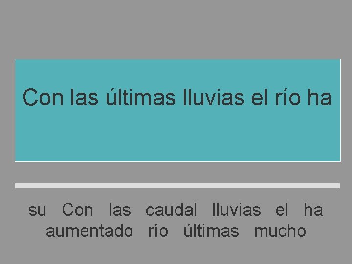 Con las últimas lluvias el río ha aumentado mucho su caudal su Con las Con las últimas lluvias el río ha aumentado mucho su caudal su Con las