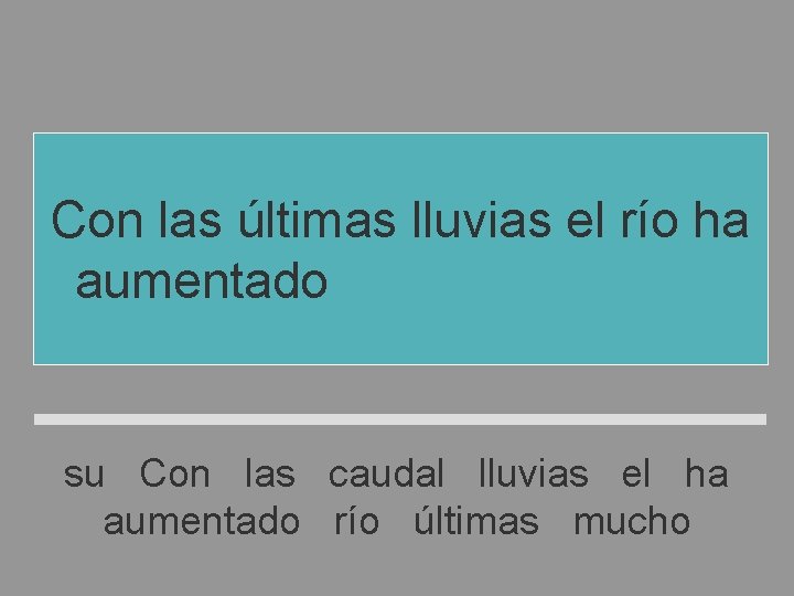 Con las últimas lluvias el río ha aumentado mucho su caudal su Con las Con las últimas lluvias el río ha aumentado mucho su caudal su Con las