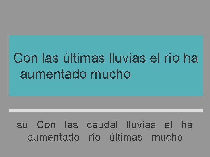 Con las últimas lluvias el río ha aumentado mucho su caudal su Con las Con las últimas lluvias el río ha aumentado mucho su caudal su Con las