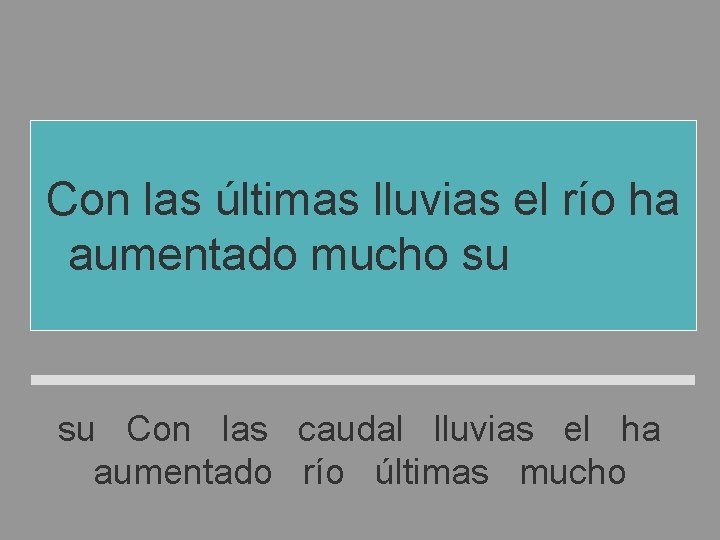 Con las últimas lluvias el río ha aumentado mucho su caudal su Con las Con las últimas lluvias el río ha aumentado mucho su caudal su Con las