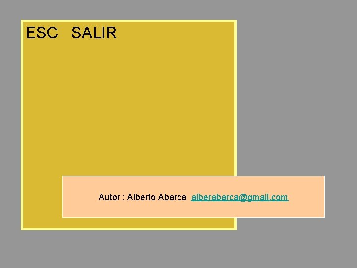 ESC SALIR Autor : Alberto Abarca alberabarca@gmail. com ESC SALIR Autor : Alberto Abarca alberabarca@gmail. com