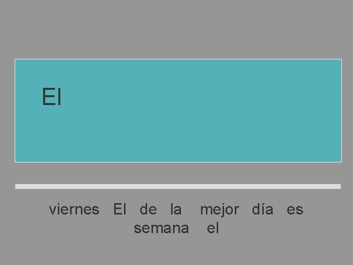 El mejor día de la semana es el viernes El de la mejor día El mejor día de la semana es el viernes El de la mejor día