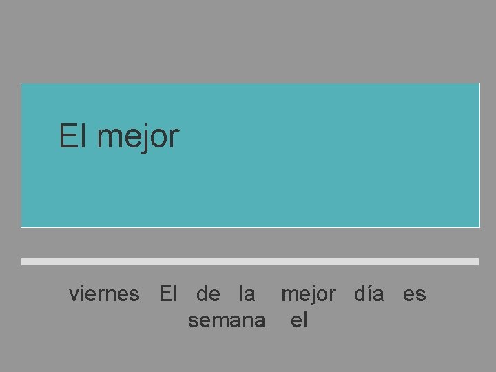 El mejor día de la semana es el viernes El de la mejor día El mejor día de la semana es el viernes El de la mejor día