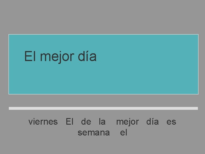 El mejor día de la semana es el viernes El de la mejor día El mejor día de la semana es el viernes El de la mejor día