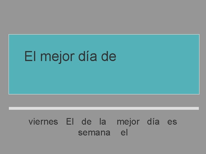 El mejor día de la semana es el viernes El de la mejor día El mejor día de la semana es el viernes El de la mejor día