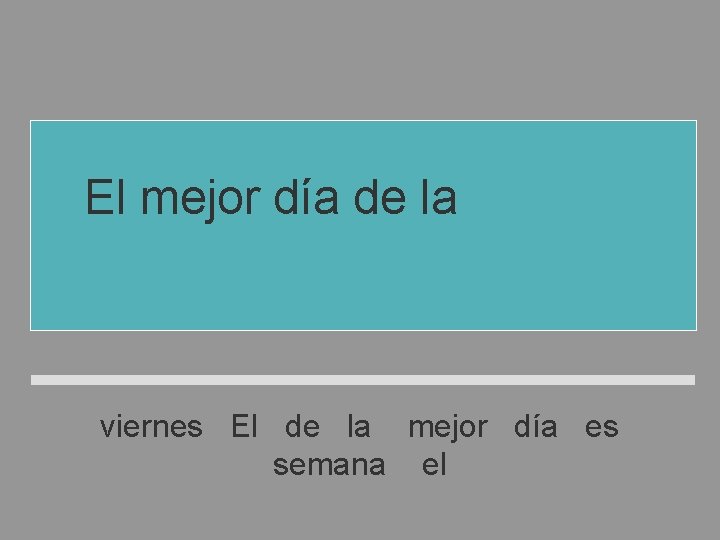 El mejor día de la semana es el viernes El de la mejor día El mejor día de la semana es el viernes El de la mejor día