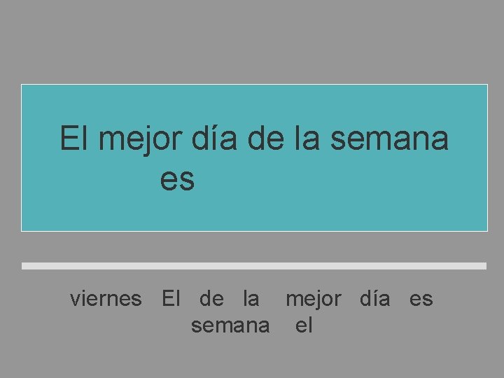 El mejor día de la semana es el viernes El de la mejor día El mejor día de la semana es el viernes El de la mejor día