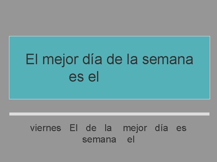 El mejor día de la semana es el viernes El de la mejor día El mejor día de la semana es el viernes El de la mejor día
