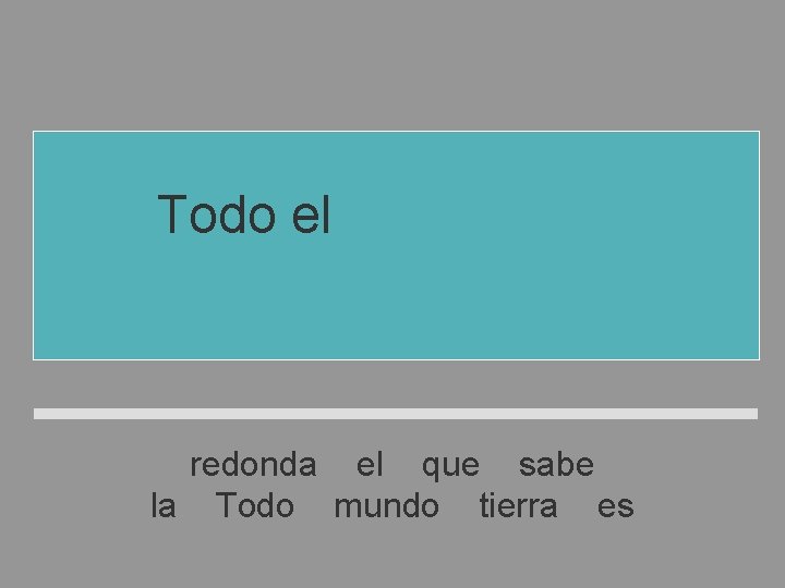 Todo el mundo sabe que la tierra es redonda el que sabe la Todo Todo el mundo sabe que la tierra es redonda el que sabe la Todo