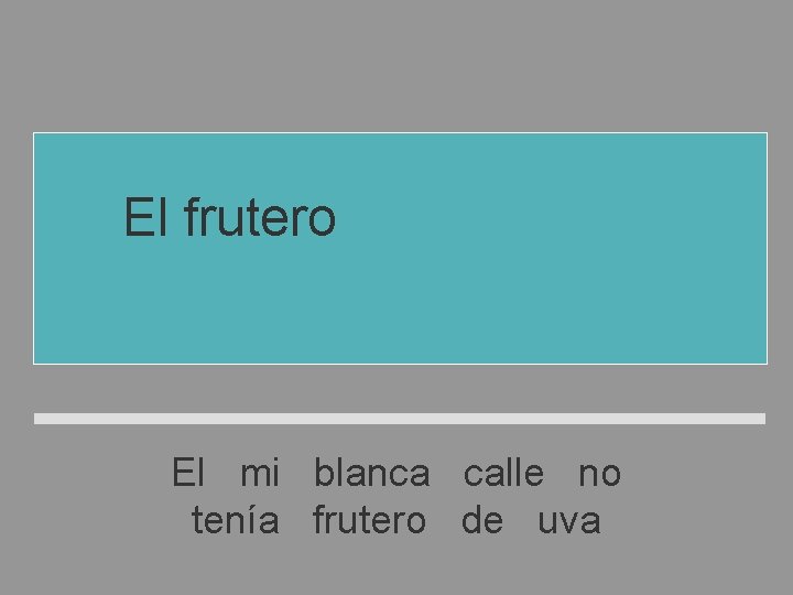 El frutero de mi calle no tenía uva blanca El mi blanca calle no El frutero de mi calle no tenía uva blanca El mi blanca calle no