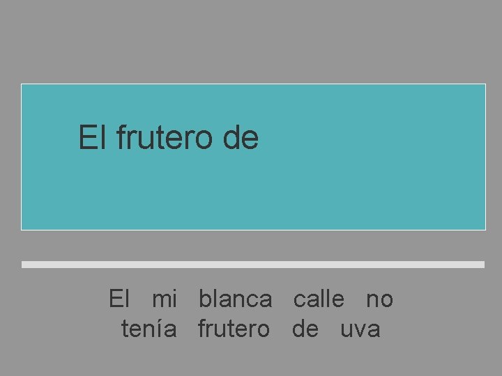El frutero de mi calle no tenía uva blanca El mi blanca calle no El frutero de mi calle no tenía uva blanca El mi blanca calle no
